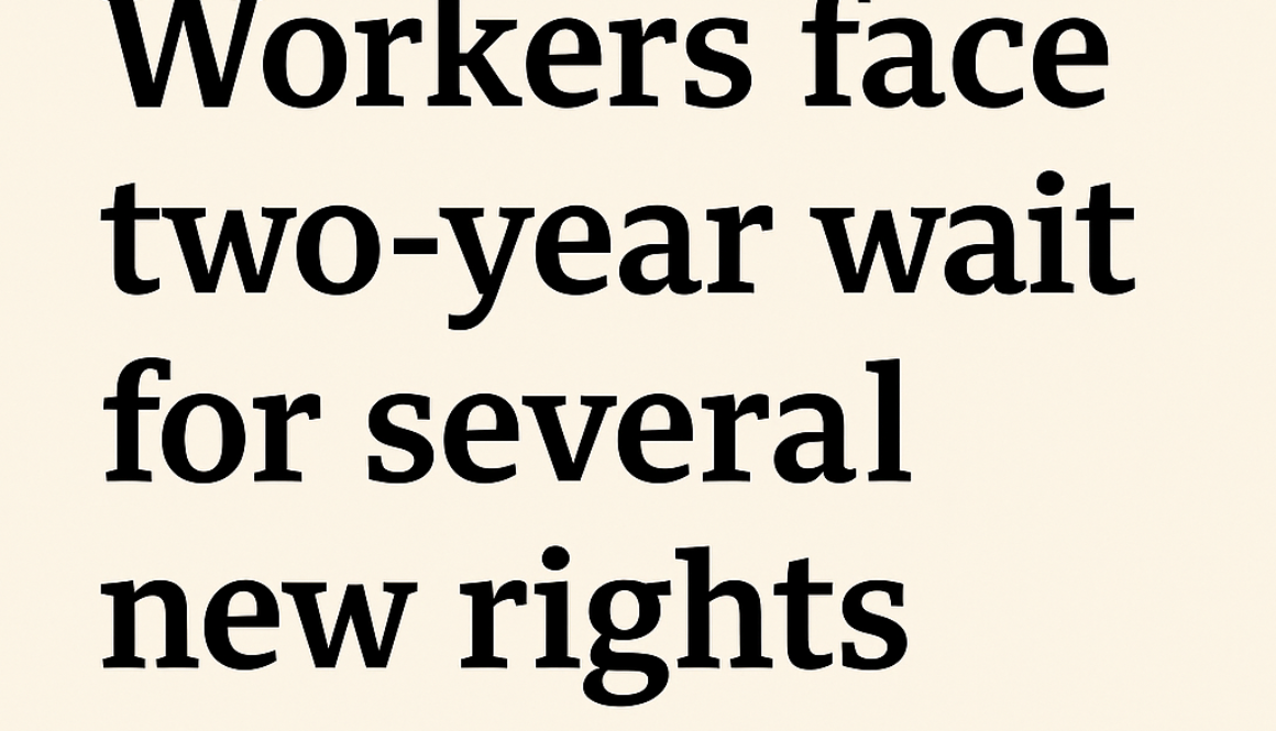 Workers face two-year wait for several new rights